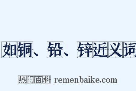 如铜、铅、锌近义词是什么意思的图片